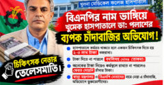 বিএনপি’র নাম ভাঙ্গিয়ে খুমেক হাসপাতালে ড্যাব নেতা ডা: পলাশের ব্যাপক চাঁদাবাজির অভিযোগ !